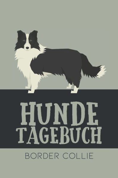 Hundetagebuch Border Collie: Das Buch für deinen Hund, zum Eintragen und ausfüllen. Eintragebuch für Hundebesitzer