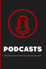 Title: Podcasts: The Essential Beginners Podcasting Organizer: Practical Gift For Professional or Aspiring Podcasters: Plan Your Podcast Episodes In 2020 and 2021, Author: The Podcaster Publications