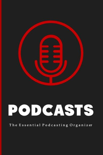 Podcasts: The Essential Beginners Podcasting Organizer: Practical Gift For Professional or Aspiring Podcasters: Plan Your Podcast Episodes In 2020 and 2021