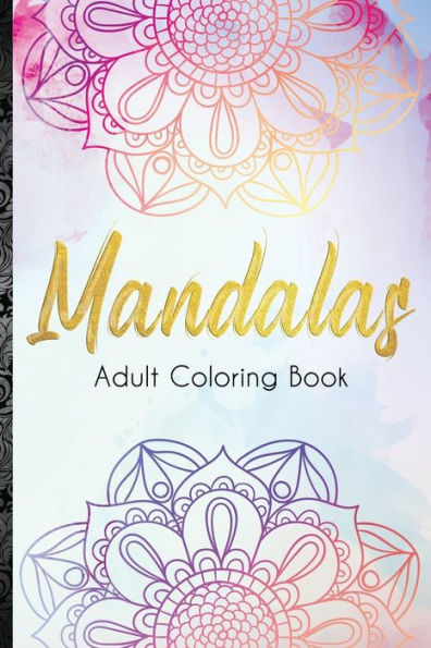 Mandalas Adult Coloring Book: 100 Mandalas: Stress Relieving Mandala Designs for Adults Relaxation