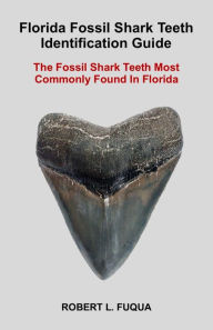 Title: Florida Fossil Shark Teeth Identification Guide: The Fossil Shark Teeth Most Commonly Found In Florida, Author: Robert Lawrence Fuqua
