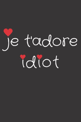 Je T Adore Idiot Carnet De Notes Original A Remplir Pour La Saint Valentin Cadeau D