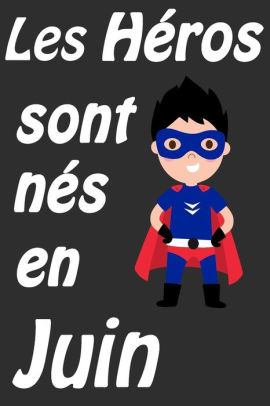 Les Heros Sont Nes En Juin Carnet D Ecriture Et De Dessin Pour Garcons Enfants Nes