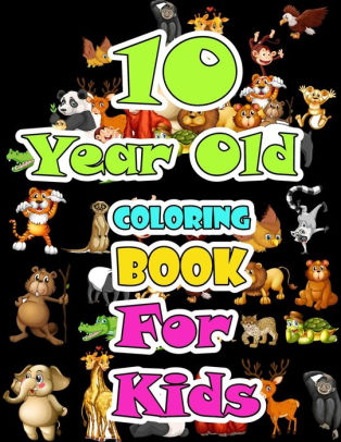 Download 10 Year Old Animals Coloring Book For Kids Children Activity Books For Kids Boys Girls Fun Early Learning For Sketchbooks Toddler Coloring Book By Mantacolor Publishing Paperback Barnes Noble