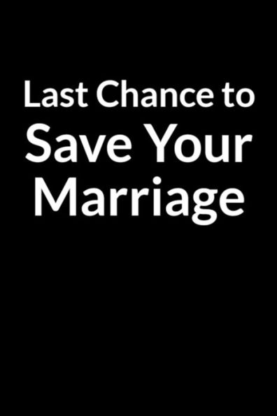 Last Chance to Save Your Marriage: Save Your Marriage When You Don't Understand Your Husband (for Women Only)