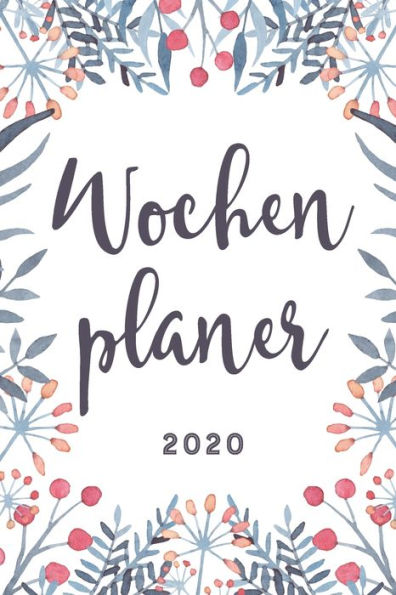 Wochenplaner 2020: Januar bis Dezember: Terminkalender für das Jahr 2020 (Motiv: Blumen)