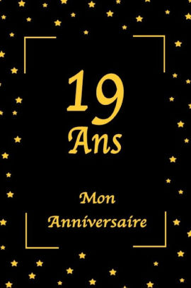 19 Ans Mon Anniversaire 19 Ans Mon Anniversaire Jaune Et Noir 100 Pages 15 24 X 22 86 Cm By Mon Anniversaire Edition Paperback Barnes Noble