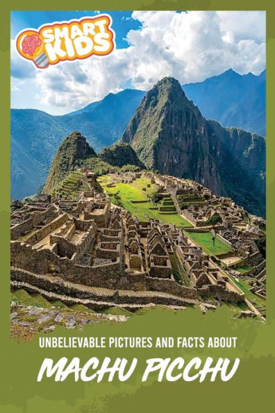 Unbelievable Pictures and Facts About Machu Picchu