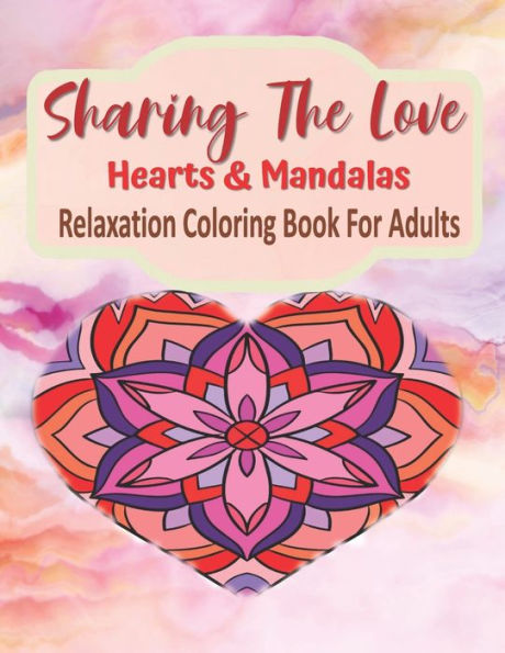 Sharing The Love Hearts & Mandalas Relaxation Coloring Book For Adults: Heart Mandala Coloring Book For Relaxation 184 Pages, Love Coloring Book For Adults & Teens