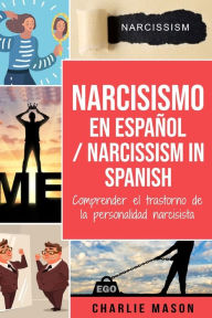 Title: Narcisismo en español/ Narcissism in Spanish: Comprender el trastorno de la personalidad narcisista, Author: Charlie Mason