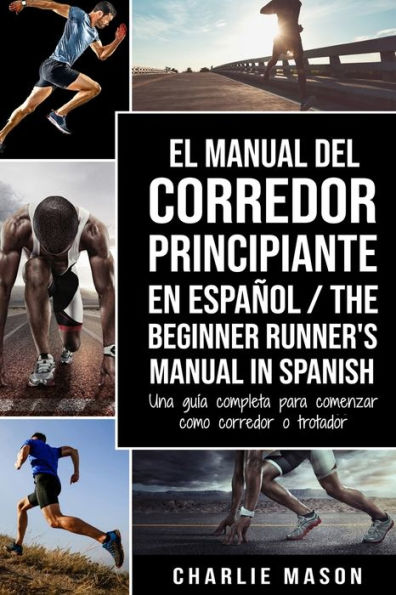 El Manual del corredor Principiante en español/ The Beginner Runner's Spanish: Una guía completa para comenzar como o trotador