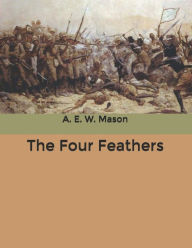 Title: The Four Feathers, Author: A. E. W. Mason