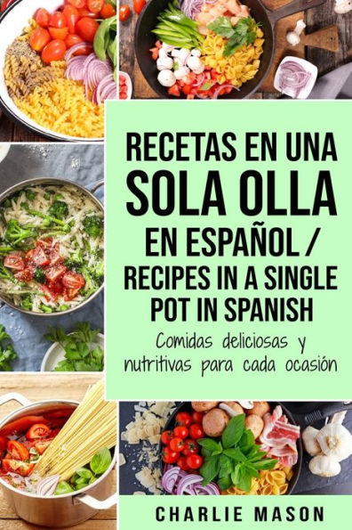 Recetas En Una Sola Olla Español/ Recipes a single pot Spanish: Comidas deliciosas y nutritivas para cada ocasión