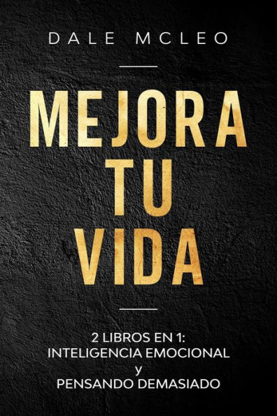 Mejora Tu Vida: 2 LIBROS EN 1: INTELIGENCIA EMOCIONAL y PENSANDO DEMASIADO