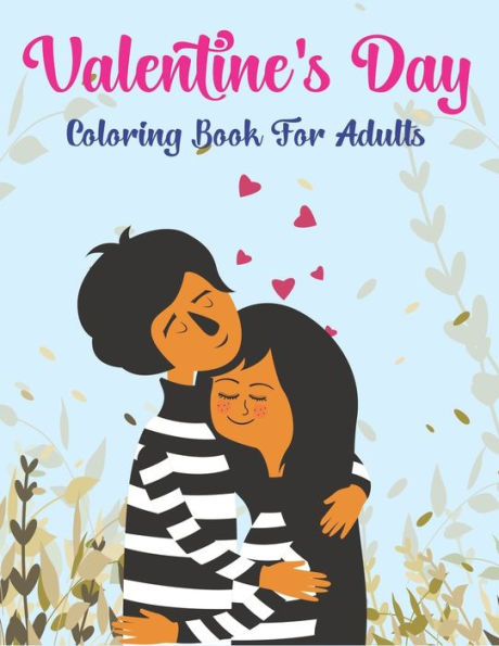 Valentine's Day Coloring Book For Adults: An Adult Coloring Book with Beautiful Flowers, Adorable Animals