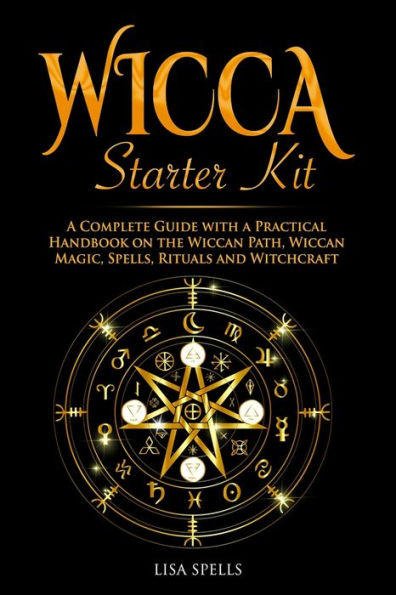 Wicca Starter Kit: A Complete Guide with a Practical Handbook on the Wiccan Path, Wiccan Magic, Rituals and Witchcraft