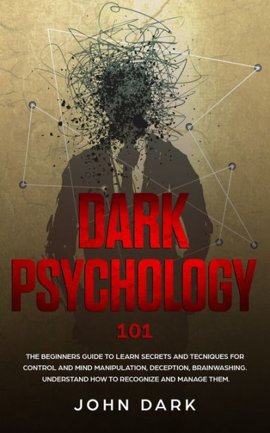 Dark Psychology 101: The Beginners Guide To Learn Secrets And ...