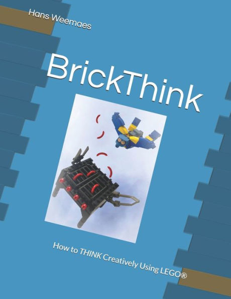 BrickThink: How to THINK Creatively Using LEGO(R)