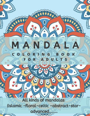 Download Mandala Coloring Book For Adults All Kinds Of Mandalas Islamic Floral Celtic Abstract Star Advanced Stress Relief Mindfulness Stress Management Relaxation Stress Relieving Beautiful Flowers And Amazing Swirls Patterns For Beginners And