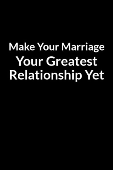 Make Your Marriage Your Greatest Relationship Yet: The Overweight African American Dad's Guide to Saving Your Marriage through Text Messaging