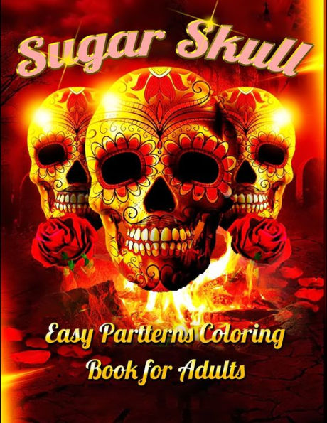 Sugar Skull Easy Partterns Coloring Book for Adults: Best Coloring Book with Beautiful Gothic Women,Fun Skull Designs and Easy Patterns for Relaxation