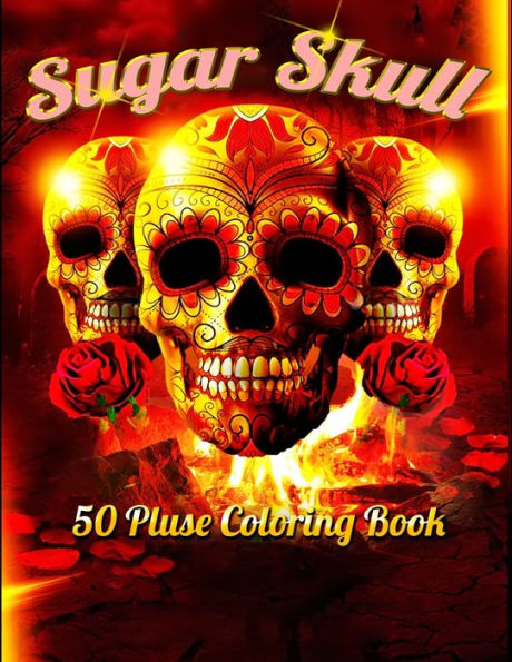 Sugar Skull 50 Pluse Coloring Book: Best Coloring Book with Beautiful Gothic Women,Fun Skull Designs and Easy Patterns for Relaxation