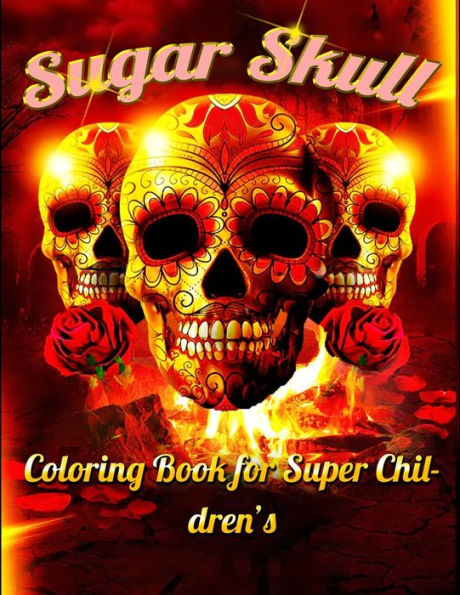 Sugar Skull Coloring Book for Super Children's: Best Coloring Book with Beautiful Gothic Women,Fun Skull Designs and Easy Patterns for Relaxation