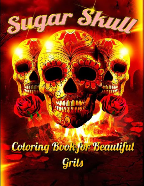 Sugar Skull Coloring Book for Beautiful Grils: Best Coloring Book with Beautiful Gothic Women,Fun Skull Designs and Easy Patterns for Relaxation