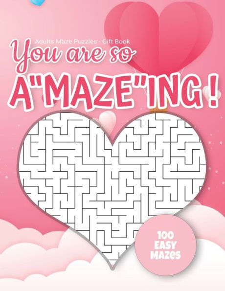 Adults Maze Puzzles - Gift Book - You are so A"maze"ing! - 100 easy Mazes: Hours of Fun, Stress Relief and Relaxation. Great alternative to Greeting Cards.