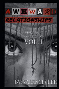 Title: Awkward Relationships: Short Story Collection Vol. I, Author: Valencia Lee