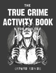 Title: The True Crime Activity Book For Adults: Trivia, Puzzles, Coloring Book, Games, & More - Murderino Gifts, Author: Olivia Lanae