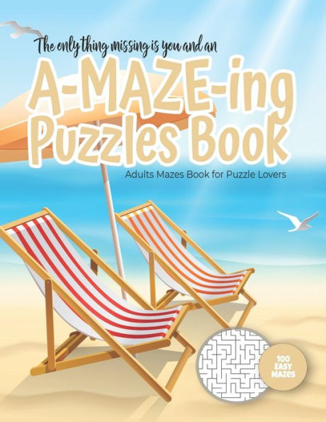 The only thing missing is you and an A-MAZE-ING Puzzles Book - Adults Mazes Book for Puzzle Lovers - 100 easy Mazes: Perfect book for your next vacation on the beach! Hours of Fun, Stress Relief and Relaxation.