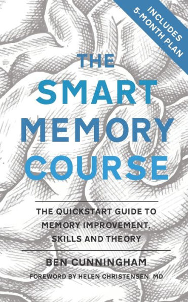 The Smart Memory Course: The Quickstart Guide to Memory Improvement, Skills and Theory