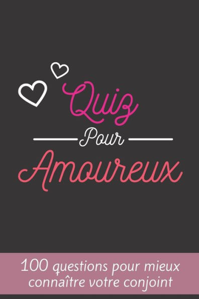 Quiz Pour Amoureux: 100 Questions Pour Mieux Connaître Votre Conjoint Parfait Cadeau Pour La Saint Valentin, Mariage, Anniversaire ... Format (6" x 9"), 100 Pages.