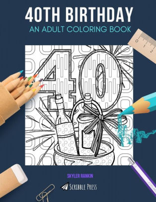 40TH BIRTHDAY: AN ADULT COLORING BOOK: A 40th Birthday Coloring Book