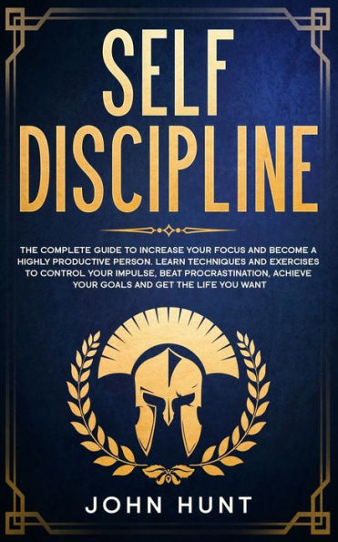 Self Discipline: The Complete Guide to Increase your Focus and Become a ...