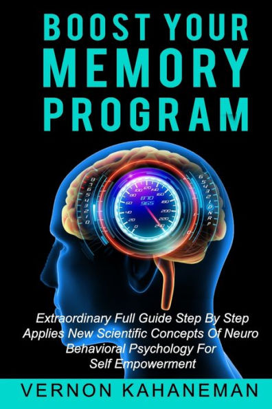 BOOST YOUR MEMORY PROGRAM: Extraordinary full guide step by step Applies new scientific concepts of neurobehavioral sciences for self empowerment