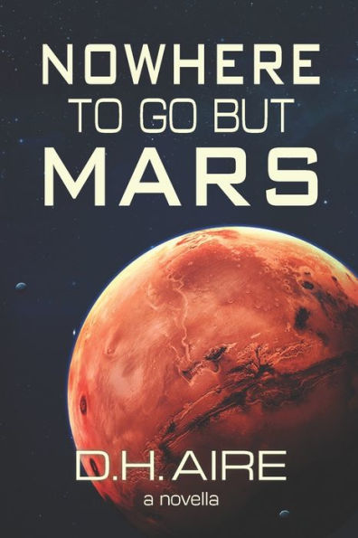Nowhere to Go But Mars: A Novella