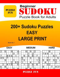 Title: Beginner Sudoku Puzzle Book for Adults - LARGE PRINT: 200+ Easy Sudoku Puzzle Book - Book No. 1, Author: Puzzle Fun