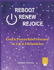 Title: Reboot Renew Rejoice: God's Powerful Presence in 1 & 2 Chronicles, Author: Melanie Newton