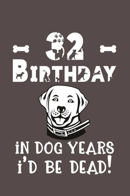 32 Birthday - In Dog Years I'd Be Dead!: Best Unique Funny Cool Humor ...