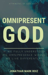 Title: Omnipresent God: If we fully understood His omnipresence would we live differently?, Author: Jonathan Roiz