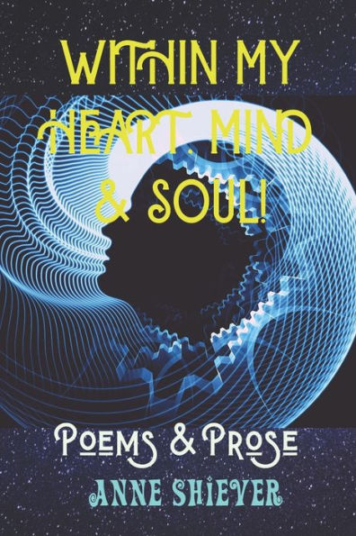 WITHIN MY HEART, MIND & SOUL: The Poetic Works & Short Stories of Anne Shiever