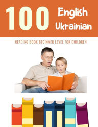 Title: 100 English - Ukrainian Reading Book Beginner Level for Children: Practice Reading Skills for child toddlers preschool kindergarten and kids, Author: Bob Reading