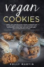 Vegan Cookies: Simple, Easy, and Delicious Cookie Cookbook For A Plant-Based, Vegetarian, and Vegan Diet. With Gluten-Free, Sugar-Free, Egg-Free, Dairy-Free, and Nut-Free Recipe Options!