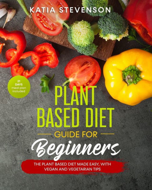 plant based diet guide for beginners: the plant based diet made easy ...