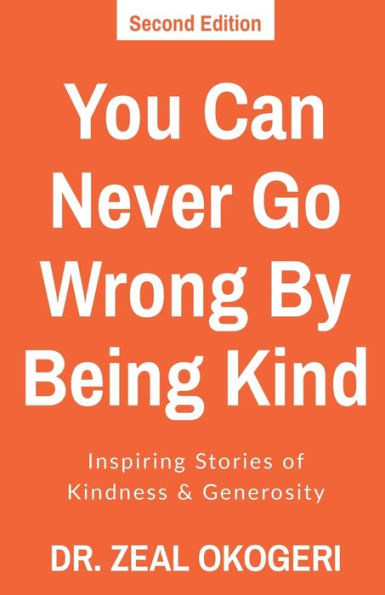 You Can Never Go Wrong By Being Kind: Inspiring Stories of Kindness & Generosity