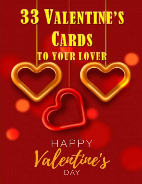 33 Valentine's Cards To Your Lover: Happy Valentine's Day Cards. 33 Valentine's letters to write and send to your lover. Best valentine's day gift to your lover/wife/girl friend. 34 pages and 8,5 x 11 in.