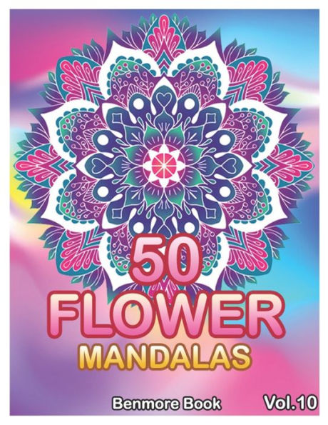 50 Flower Mandalas: Big Mandala Coloring Book for Adults 50 Images Stress Management Coloring Book For Relaxation, Meditation, Happiness and Relief & Art Color Therapy (Volume 10)