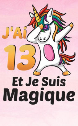 J Ai 13 Ans Et Je Suis Magique Carnet De Notes Et De Coloriage Des Licornes